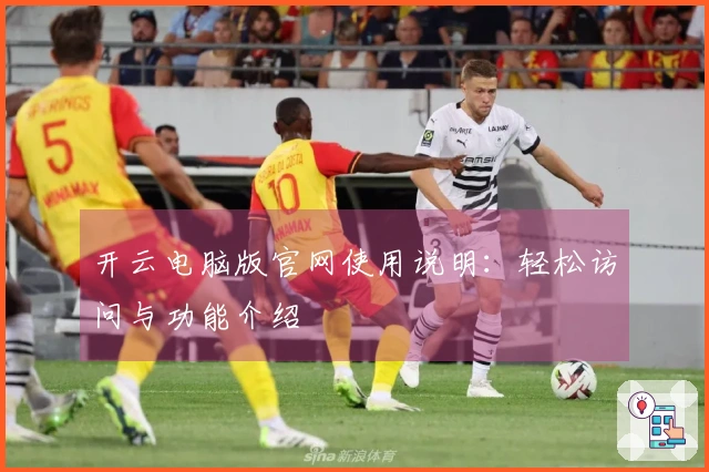 开云电脑版官网使用说明：轻松访问与功能介绍