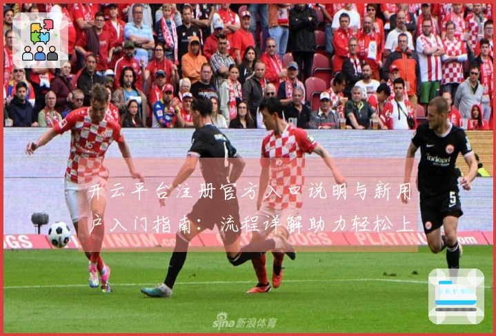 开云平台注册官方入口说明与新用户入门指南：流程详解助力轻松上手